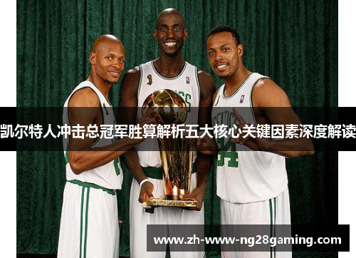 凯尔特人冲击总冠军胜算解析五大核心关键因素深度解读