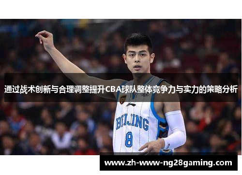 通过战术创新与合理调整提升CBA球队整体竞争力与实力的策略分析