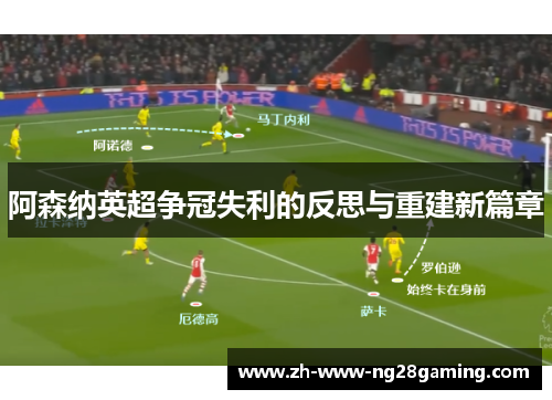阿森纳英超争冠失利的反思与重建新篇章 阿森纳英超争冠失利的反思与重建新篇章