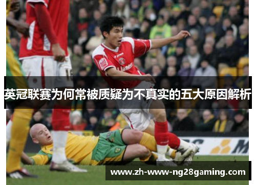 英冠联赛为何常被质疑为不真实的五大原因解析