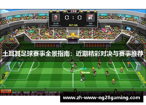 土耳其足球赛事全景指南：近期精彩对决与赛事推荐
