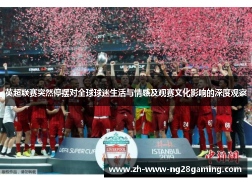 英超联赛突然停摆对全球球迷生活与情感及观赛文化影响的深度观察 英超联赛突然停摆对全球球迷生活与情感及观赛文化影响的深度观察