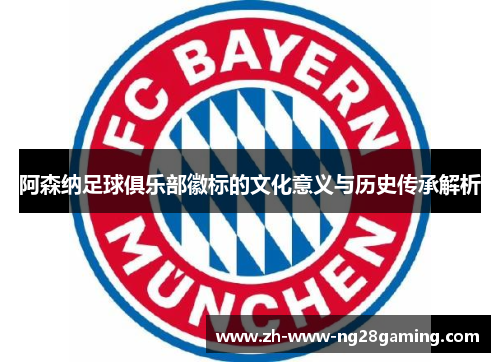 阿森纳足球俱乐部徽标的文化意义与历史传承解析 阿森纳足球俱乐部徽标的文化意义与历史传承解析