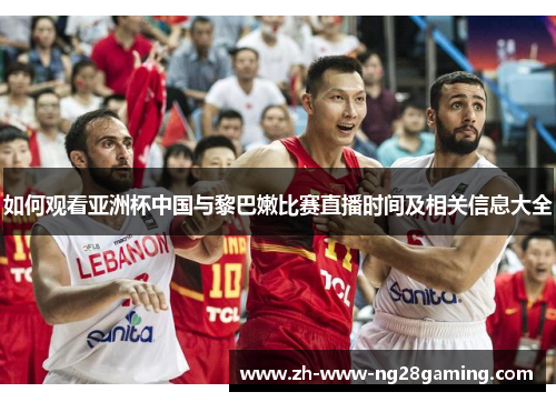 如何观看亚洲杯中国与黎巴嫩比赛直播时间及相关信息大全 如何观看亚洲杯中国与黎巴嫩比赛直播时间及相关信息大全