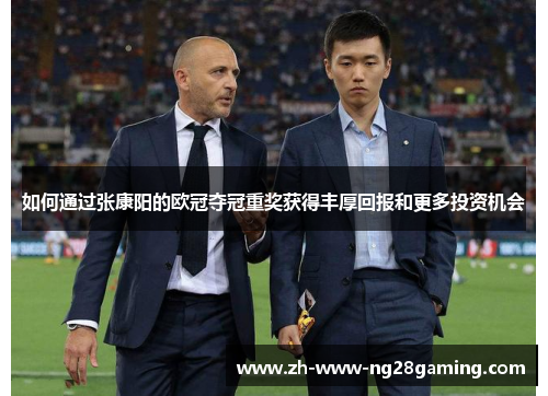 如何通过张康阳的欧冠夺冠重奖获得丰厚回报和更多投资机会