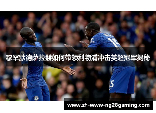 穆罕默德萨拉赫如何带领利物浦冲击英超冠军揭秘